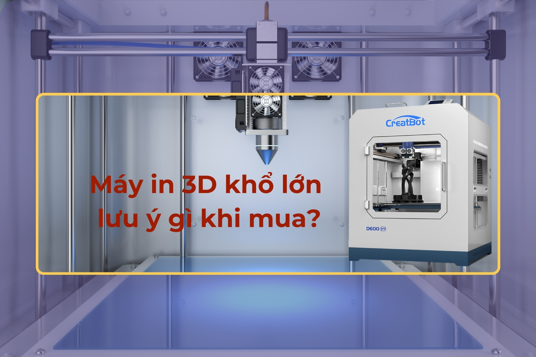Máy in 3D khổ lớn, lưu ý gì khi mua ? 